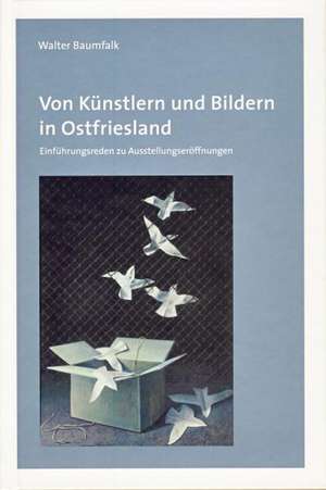 Von Künstlern und Bildern in Ostfriesland de Walter Baumfalk