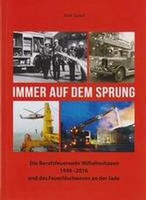 Immer auf dem Sprung - Die Berufsfeuerwehr Wilhelmshaven 1940 - 2016 und das Feuerlöschwesen an der Jade de Jens Graul