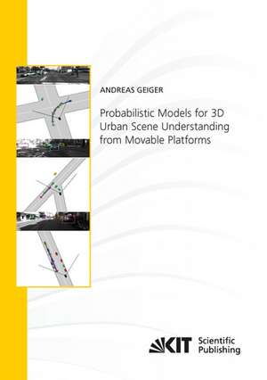 Probabilistic Models for 3D Urban Scene Understanding from Movable Platforms de Andreas Geiger