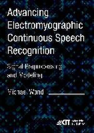 Advancing Electromyographic Continuous Speech Recognition: Signal Preprocessing and Modeling de Michael Wand