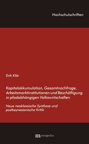 Kapitalakkumulation, Gesamtnachfrage, Arbeitsmarktinstitutionen und Beschäftigung in pfadabhängigen Volkswirtschaften de Erik Klär