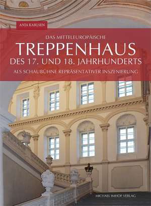 Das mitteleuropäische Treppenhaus des 17. und 18. Jahrhunderts als Schaubühne repräsentativer Inszenierung de Anja Karlsen