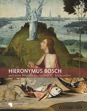 Hieronymus Bosch und seine Bildwelt im 16. Jahrhundert und 17. Jahrhundert de Stephan Kemperdick