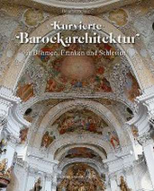 Kurvierte Barockarchitektur in Böhmen, Franken und Schlesien de Bernhard Schütz