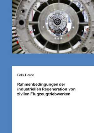 Rahmenbedingungen der industriellen Regeneration von zivilen Flugzeugtriebwerken de Felix Herde