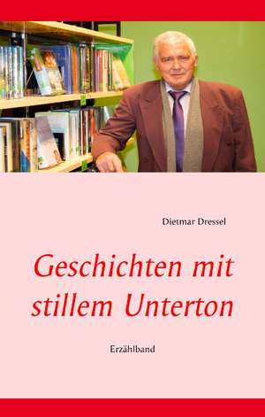 Geschichten mit stillem Unterton de Dietmar Dressel