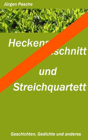 Heckenschnitt und Streichquartett de Jürgen Pasche