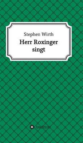 Herr Roxinger Singt: Korper de Dr. Stephen Wirth