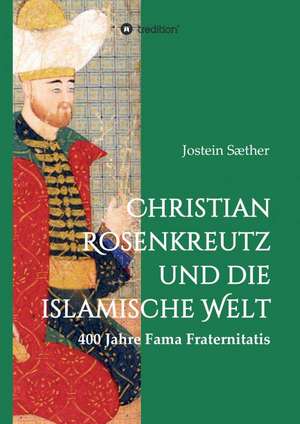 Christian Rosenkreutz Und Die Islamische Welt: Korper de Jostein Sæther