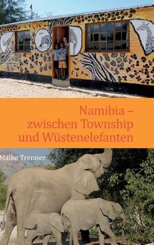 Namibia - Zwischen Township Und Wustenelefanten: Korper de Maike Trenner