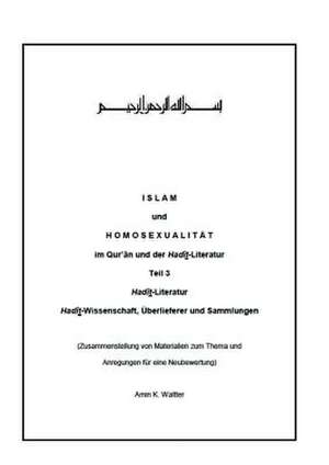 Islam Und Homosexualitat Im Qur'an Und Der Hadit-Literatur: Korper de Amin K. Waltter