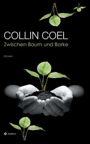Zwischen Baum Und Borke: Wie Ich Meine Chronischen Krankheiten, Konflikte Und Krisen Heilte Und Meine Kuhnsten Traume Ubertraf de Collin Coel