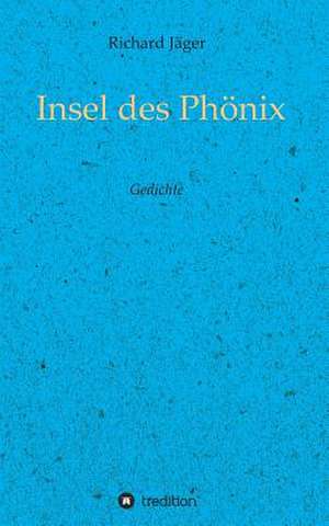 Insel Des Phonix: Wie Ich Meine Chronischen Krankheiten, Konflikte Und Krisen Heilte Und Meine Kuhnsten Traume Ubertraf de Richard Jäger