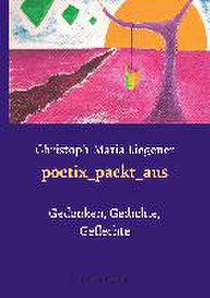 poetix_packt_aus de Christoph-Maria Liegener