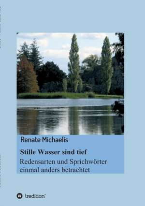 Stille Wasser Sind Tief: Wie Ich Meine Chronischen Krankheiten, Konflikte Und Krisen Heilte Und Meine Kuhnsten Traume Ubertraf de Renate Michaelis