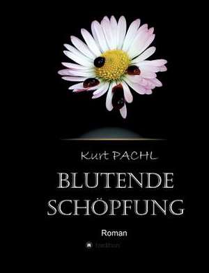 Blutende Schopfung: Wie Ich Meine Chronischen Krankheiten, Konflikte Und Krisen Heilte Und Meine Kuhnsten Traume Ubertraf de Kurt Pachl