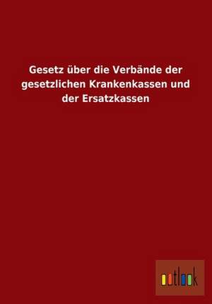 Gesetz über die Verbände der gesetzlichen Krankenkassen und der Ersatzkassen de ohne Autor