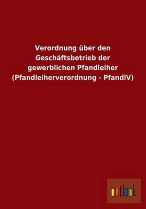 Verordnung über den Geschäftsbetrieb der gewerblichen Pfandleiher (Pfandleiherverordnung - PfandlV) de ohne Autor