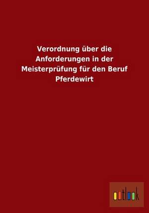 Verordnung über die Anforderungen in der Meisterprüfung für den Beruf Pferdewirt de Ohne Autor