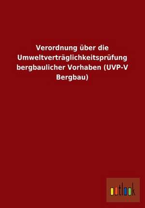 Verordnung über die Umweltverträglichkeitsprüfung bergbaulicher Vorhaben (UVP-V Bergbau) de ohne Autor