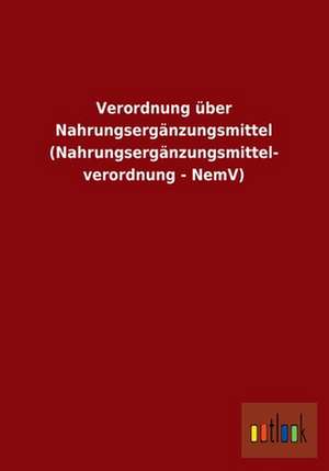 Verordnung über Nahrungsergänzungsmittel (Nahrungsergänzungsmittel- verordnung - NemV) de ohne Autor