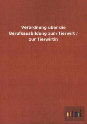 Verordnung über die Berufsausbildung zum Tierwirt / zur Tierwirtin de ohne Autor