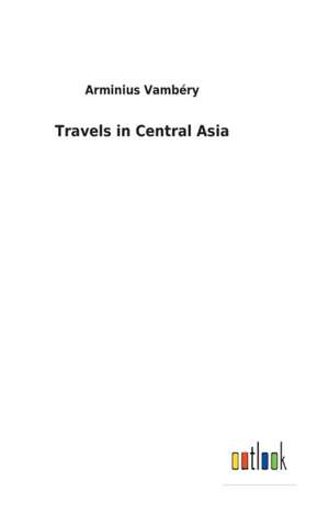 Travels in Central Asia de Arminius Vambéry