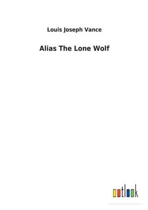 Alias The Lone Wolf de Louis Joseph Vance