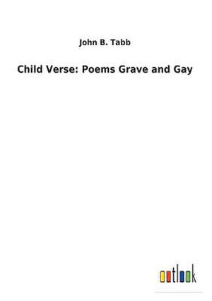 Child Verse: Poems Grave and Gay de John B. Tabb