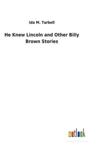 He Knew Lincoln and Other Billy Brown Stories de Ida M. Tarbell