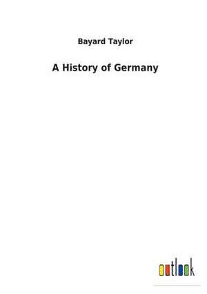 A History of Germany de Bayard Taylor