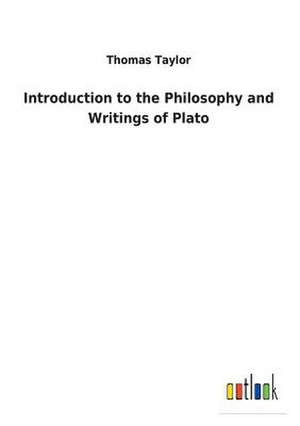 Introduction to the Philosophy and Writings of Plato de Thomas Taylor