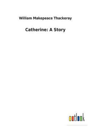 Catherine: A Story de William Makepeace Thackeray