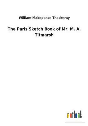 The Paris Sketch Book of Mr. M. A. Titmarsh de William Makepeace Thackeray