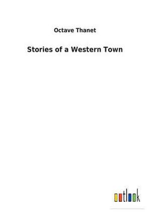 Stories of a Western Town de Octave Thanet