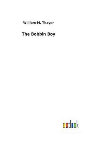 The Bobbin Boy de William M. Thayer