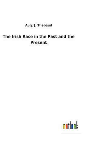 The Irish Race in the Past and the Present de Aug. J. Thebaud