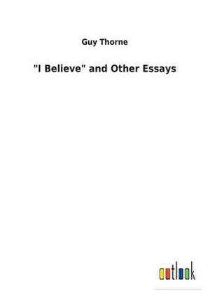 "I Believe" and Other Essays de Guy Thorne