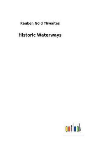 Historic Waterways de Reuben Gold Thwaites