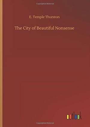 The City of Beautiful Nonsense de E. Temple Thurston