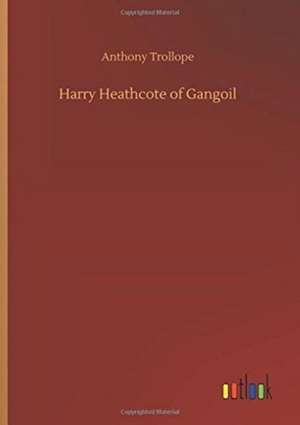 Harry Heathcote of Gangoil de Anthony Trollope