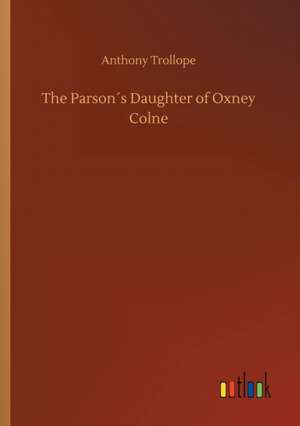 The Parson´s Daughter of Oxney Colne de Anthony Trollope