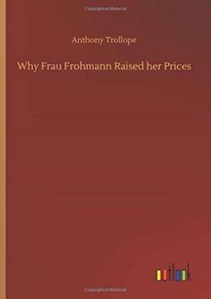 Why Frau Frohmann Raised her Prices de Anthony Trollope