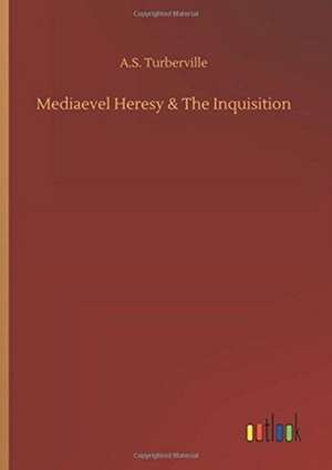 Mediaevel Heresy & The Inquisition de A. S. Turberville