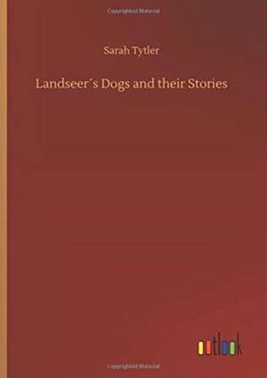 Landseer´s Dogs and their Stories de Sarah Tytler