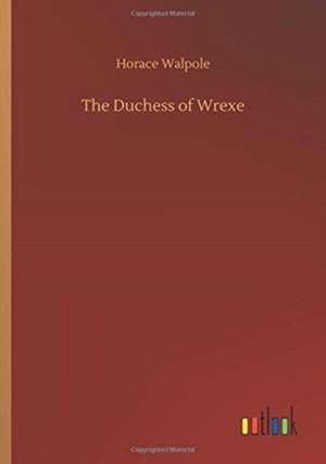 The Duchess of Wrexe de Horace Walpole