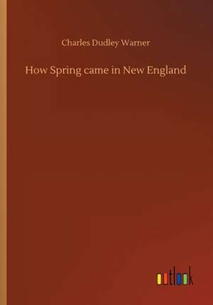 How Spring came in New England de Charles Dudley Warner