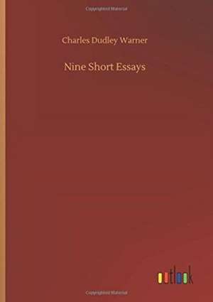 Nine Short Essays de Charles Dudley Warner