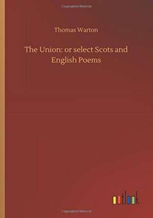 The Union: or select Scots and English Poems de Thomas Warton