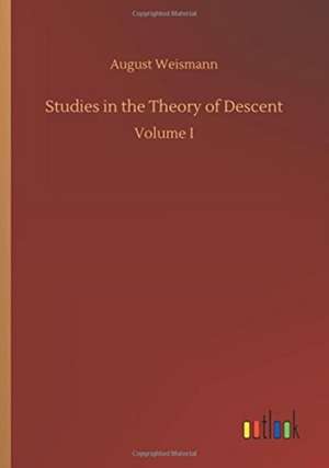 Studies in the Theory of Descent de August Weismann